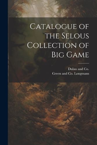 Cover image for Catalogue of the Selous Collection of Big Game