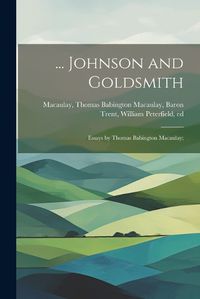 Cover image for ... Johnson and Goldsmith; Essays by Thomas Babington Macaulay;