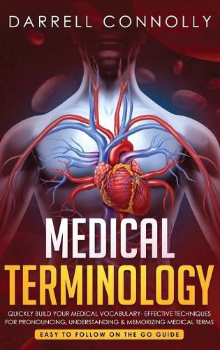 Cover image for Medical Terminology: Quickly Build Your Medical Vocabulary Effective techniques for Pronouncing, Understanding & Memorizing Medical Terms (Easy to Follow on the Go Guide)