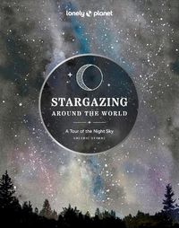Cover image for Lonely Planet Stargazing Around the World: A Tour of the Night Sky