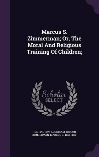 Marcus S. Zimmerman; Or, the Moral and Religious Training of Children;