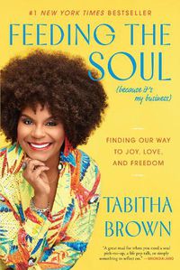 Cover image for Feeding the Soul (Because It's My Business): Finding Our Way to Joy, Love, and Freedom