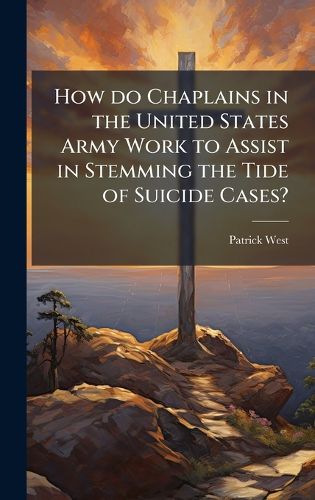 Cover image for How do Chaplains in the United States Army Work to Assist in Stemming the Tide of Suicide Cases?