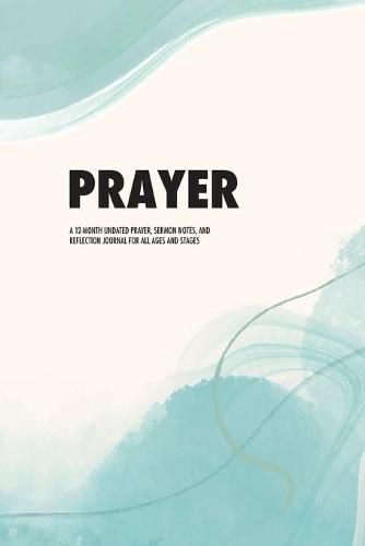Cover image for Prayer: A 12-Month Undated Prayer, Sermon Notes, and Reflection Journal for All Ages and Stages