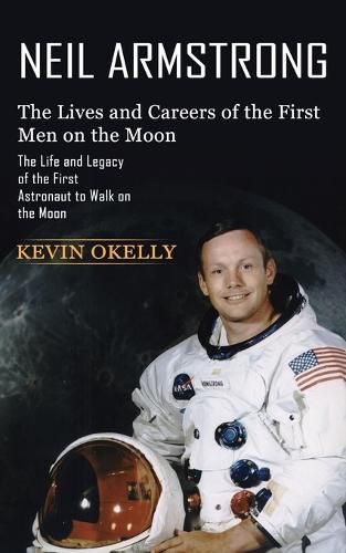 Cover image for Neil Armstrong: The Lives and Careers of the First Men on the Moon (The Life and Legacy of the First Astronaut to Walk on the Moon)