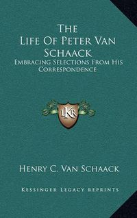 Cover image for The Life of Peter Van Schaack: Embracing Selections from His Correspondence