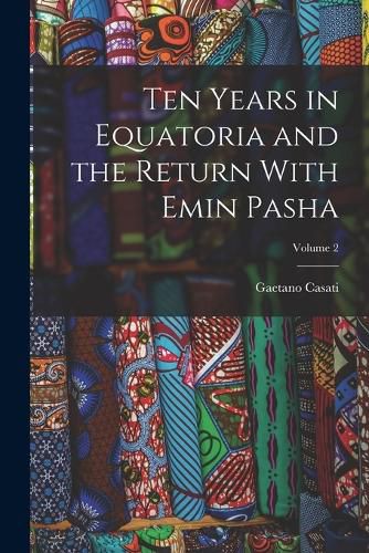 Cover image for Ten Years in Equatoria and the Return With Emin Pasha; Volume 2