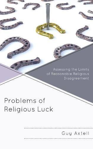 Cover image for Problems of Religious Luck: Assessing the Limits of Reasonable Religious Disagreement