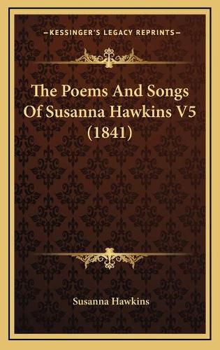 Cover image for The Poems and Songs of Susanna Hawkins V5 (1841)