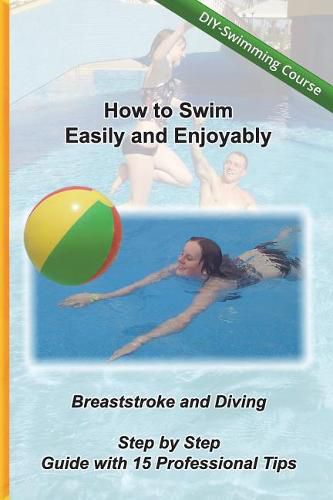 Cover image for How to Swim Easily and Enjoyably - DIY Swimming Course: Breaststroke and Diving - Step by Step Guide with 15 Professional Tips