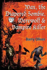 Cover image for Max, The Diapered Zombie, Werewolf and Vampire Killer