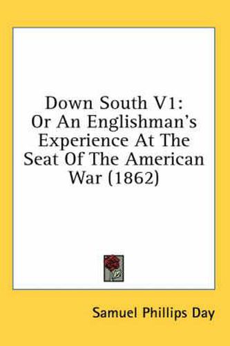 Cover image for Down South V1: Or an Englishman's Experience at the Seat of the American War (1862)