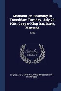 Cover image for Montana, an Economy in Transition: Tuesday, July 22, 1986, Copper King Inn, Butte, Montana: 1986