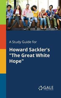 Cover image for A Study Guide for Howard Sackler's The Great White Hope