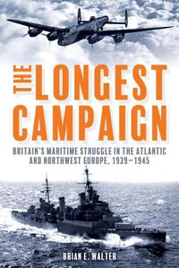 Cover image for The Longest Campaign: Britain'S Maritime Struggle in the Atlantic and Northwest Europe, 1939-1945