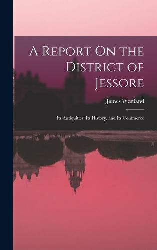 Cover image for A Report On the District of Jessore