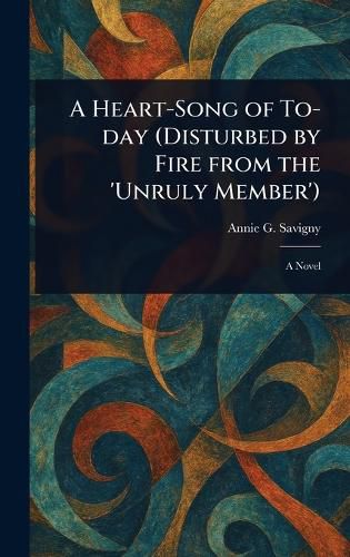 Cover image for A Heart-Song of To-day (Disturbed by Fire From the 'Unruly Member')