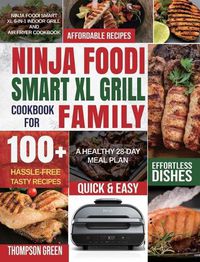 Cover image for Ninja Foodi Smart XL Grill Cookbook for Family: Ninja Foodi Smart XL 6-in-1 Indoor Grill and Air Fryer Cookbook100+ Hassle-free Tasty Recipes A Healthy 28-Day Meal Plan