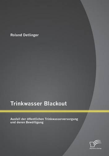 Cover image for Trinkwasser Blackout: Ausfall der oeffentlichen Trinkwasserversorgung und deren Bewaltigung