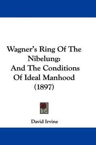 Cover image for Wagner's Ring of the Nibelung: And the Conditions of Ideal Manhood (1897)