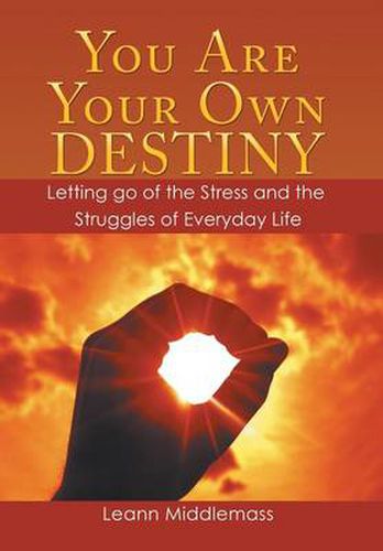 Cover image for You Are Your Own Destiny: Letting Go of the Stress and the Struggles of Everyday Life