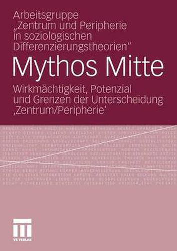 Mythos Mitte: Wirkmachtigkeit, Potenzial und Grenzen der Unterscheidung 'Zentrum/Peripherie