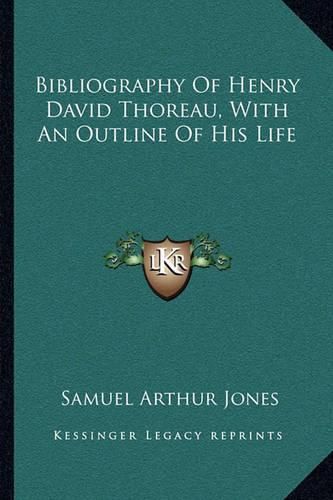 Bibliography of Henry David Thoreau, with an Outline of His Life