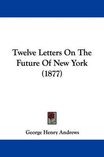 Cover image for Twelve Letters on the Future of New York (1877)