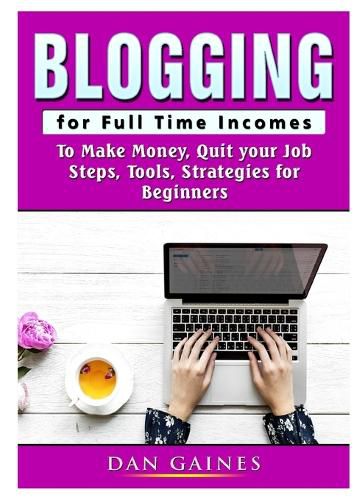 Cover image for Blogging for Full Time Incomes: To Make Money, Quit your Job, Steps, Tools, Strategies for Beginners