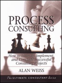 Cover image for Process Consulting: How to Launch, Implement, and Conclude Successful Consulting Projects