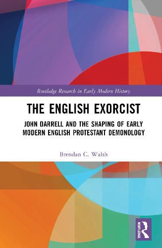 Cover image for The English Exorcist: John Darrell and the Shaping of Early Modern English Protestant Demonology