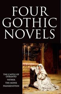 Cover image for Four Gothic Novels: The Castle of Otranto; Vathek; The Monk; Frankenstein