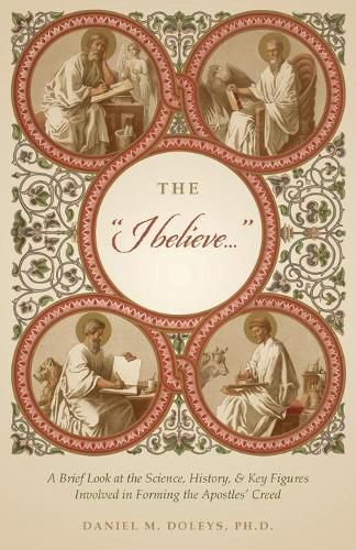 Cover image for The I believe...: A Brief Look at the Science, History, & Key Figures Involved in Forming the Apostles' Creed