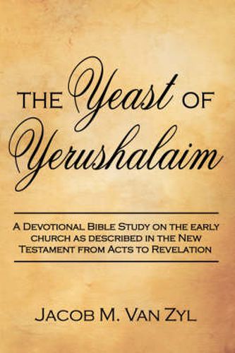 Cover image for The Yeast of Yerushalaim: A Devotional Bible Study on the Early Church as Described in the New Testament from Acts to Revelation