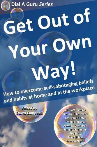 Get Out of Your Own Way: How to Overcome Self-Sabotaging Beliefs and Habits at Home and in the Workplace