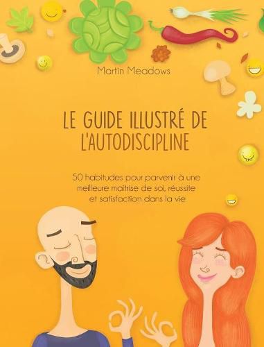 Le guide illustre de l'autodiscipline: 50 habitudes pour parvenir a une meilleure maitrise de soi, reussite et satisfaction dans la vie