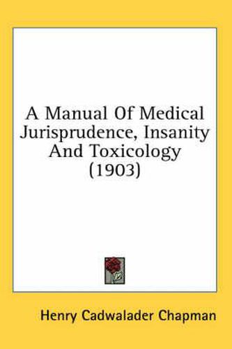 A Manual of Medical Jurisprudence, Insanity and Toxicology (1903)