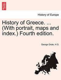 Cover image for History of Greece. ... (with Portrait, Maps and Index.) Fourth Edition. Vol. III