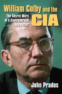 Cover image for William Colby and the CIA: The Secret Wars of a Controversial Spymaster