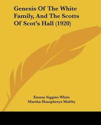 Cover image for Genesis of the White Family, and the Scotts of Scot's Hall (1920)