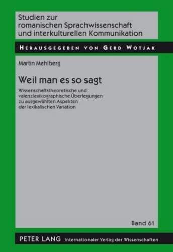 Cover image for Weil Man Es So Sagt: Wissenschaftstheoretische Und Valenzlexikographische Ueberlegungen Zu Ausgewaehlten Aspekten Der Lexikalischen Variation