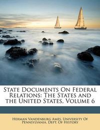 Cover image for State Documents on Federal Relations: The States and the United States, Volume 6