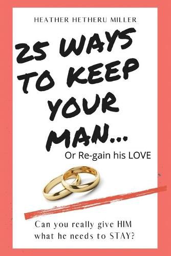 25 Ways to Keep Your Man: ... or Regain His Love