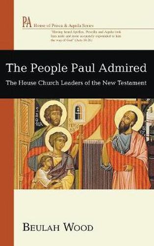 Cover image for The People Paul Admired: The House Church Leaders of the New Testament