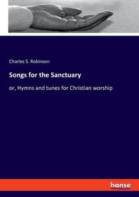 Cover image for Songs for the Sanctuary: or, Hymns and tunes for Christian worship