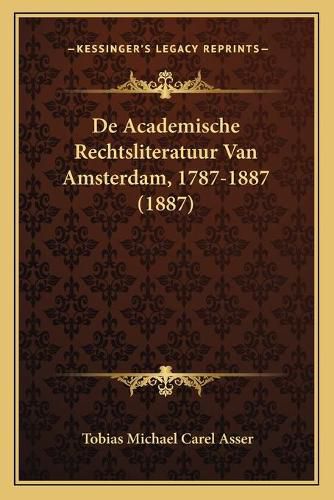 Cover image for de Academische Rechtsliteratuur Van Amsterdam, 1787-1887 (1887)