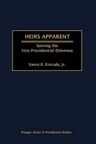 Cover image for Heirs Apparent: Solving the Vice Presidential Dilemma