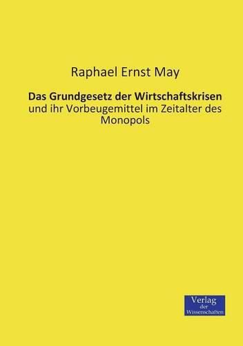 Cover image for Das Grundgesetz der Wirtschaftskrisen: und ihr Vorbeugemittel im Zeitalter des Monopols