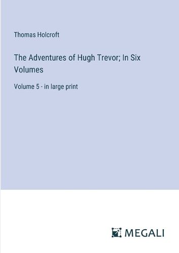 The Adventures of Hugh Trevor; In Six Volumes