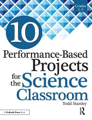 10 Performance-Based Projects for the Science Classroom: Grades 3-5